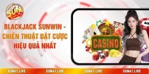 Blackjack SUNWIN - Chiến Thuật Đặt Cược Hiệu Quả Nhất