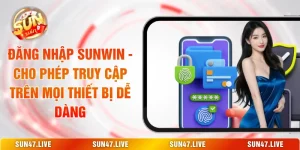 Đăng Nhập SUNWIN - Cho Phép Truy Cập Trên Mọi Thiết Bị Dễ Dàng