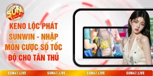 Keno Lộc Phát SUNWIN - Nhập Môn Cược Số Tốc Độ Cho Tân Thủ