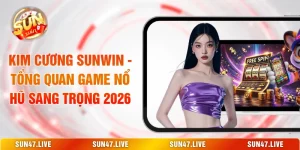Kim Cương SUNWIN - Tổng Quan Game Nổ Hũ Sang Trọng 2026