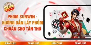 Phỏm SUNWIN - Hướng Dẫn Lấy Phỏm Chuẩn Cho Tân Thủ