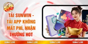 Tải SUNWIN - Tải App Không Mất Phí, Nhận Thưởng HOT